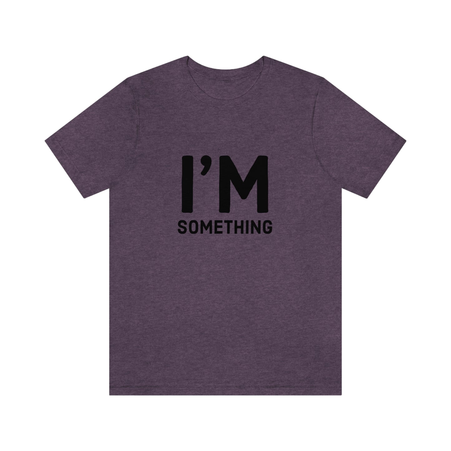 I’m Something Tee