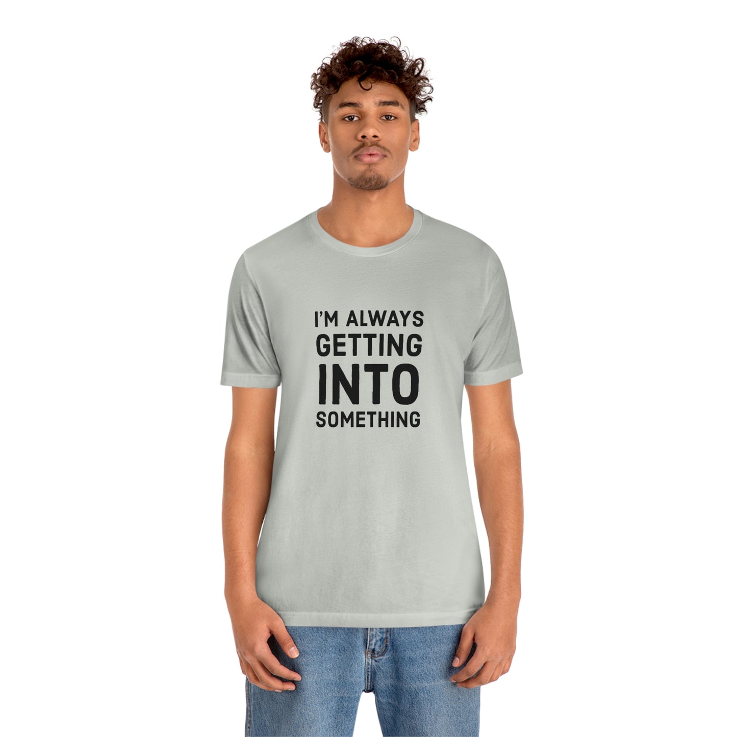 Getting Into Something Tee