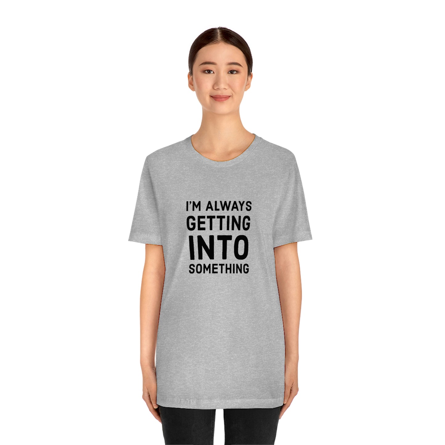 Getting Into Something Tee