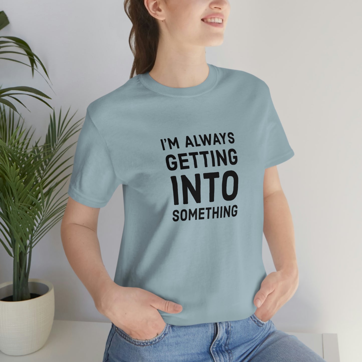 Getting Into Something Tee