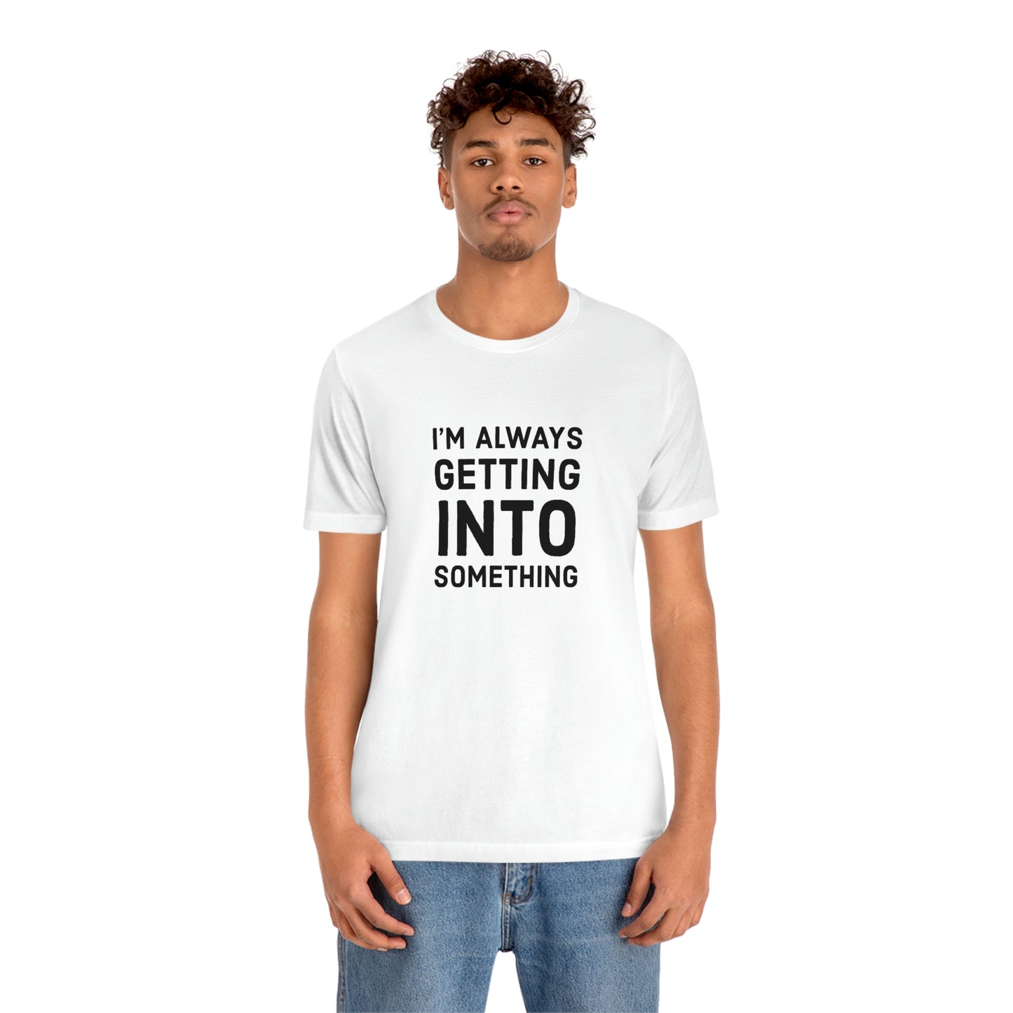 Getting Into Something Tee