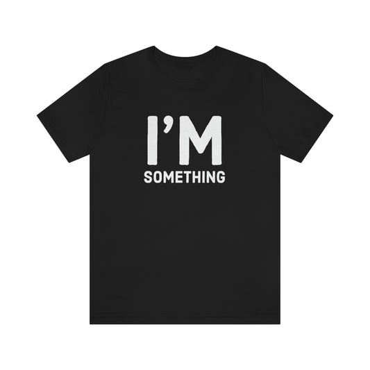 Women's I’m Something Tee