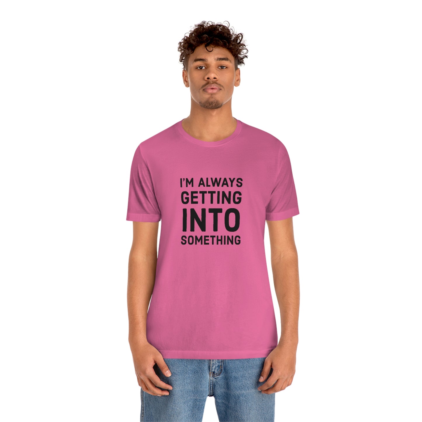 Getting Into Something Tee