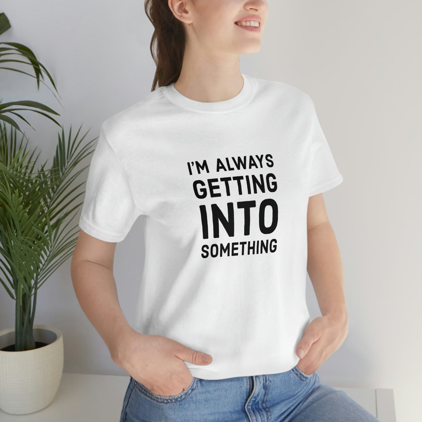 Getting Into Something Tee