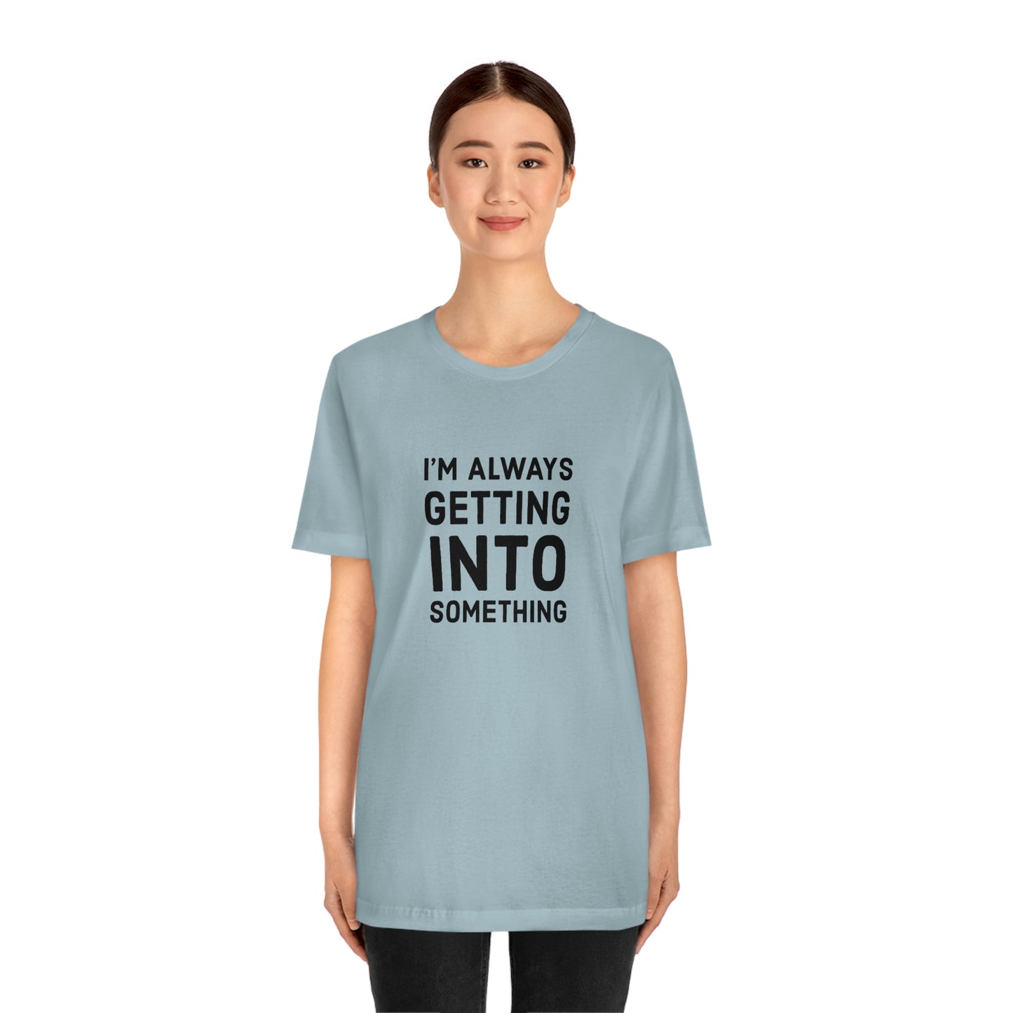 Getting Into Something Tee