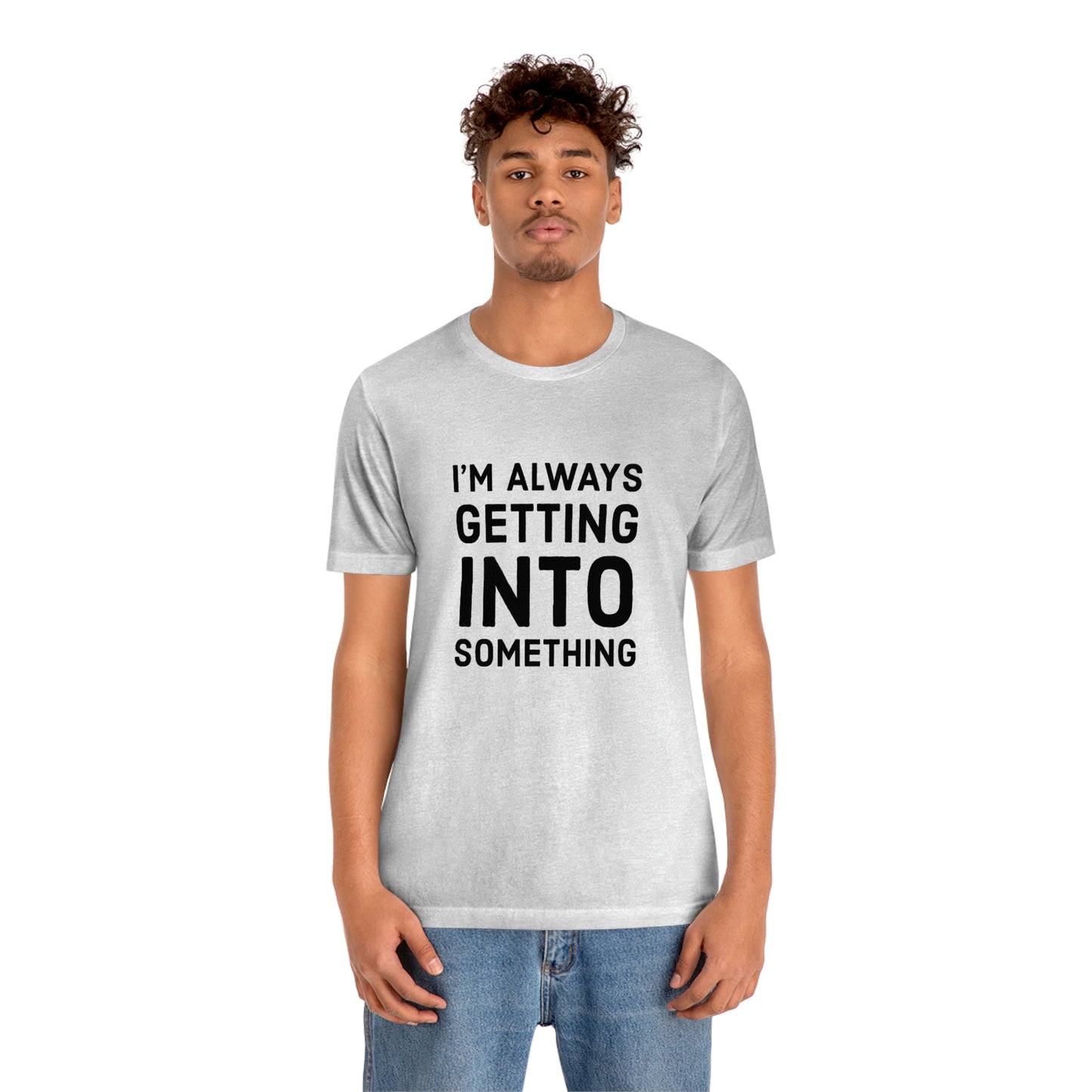 Getting Into Something Tee