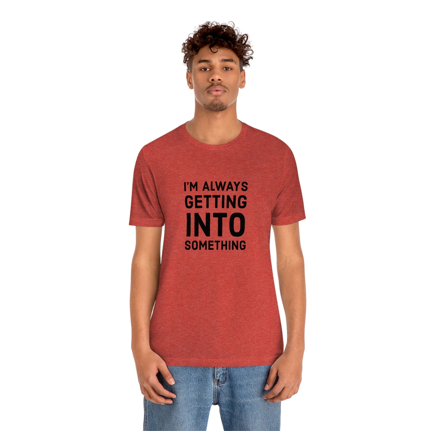 Getting Into Something Tee