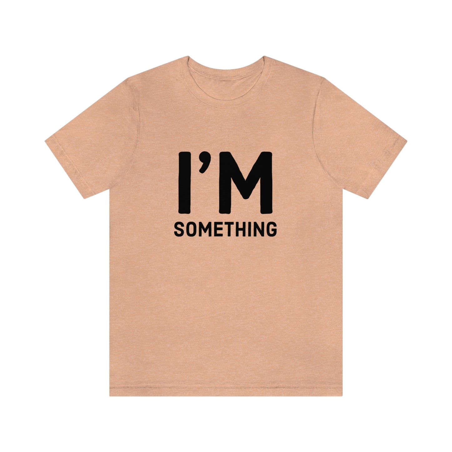 I’m Something Tee