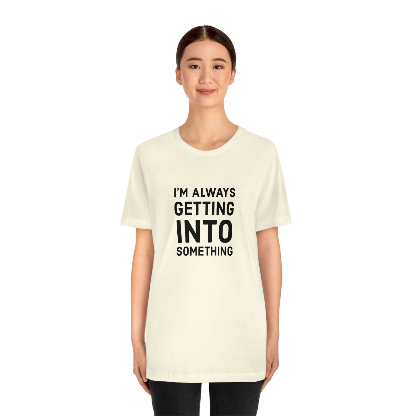 Getting Into Something Tee