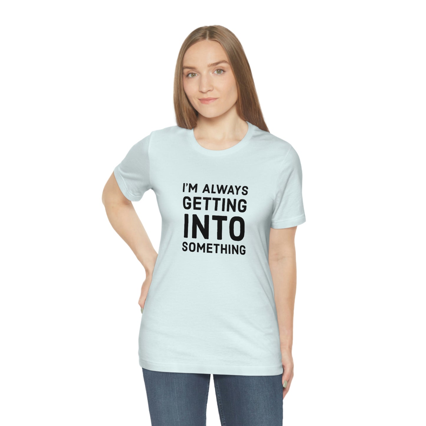 Getting Into Something Tee