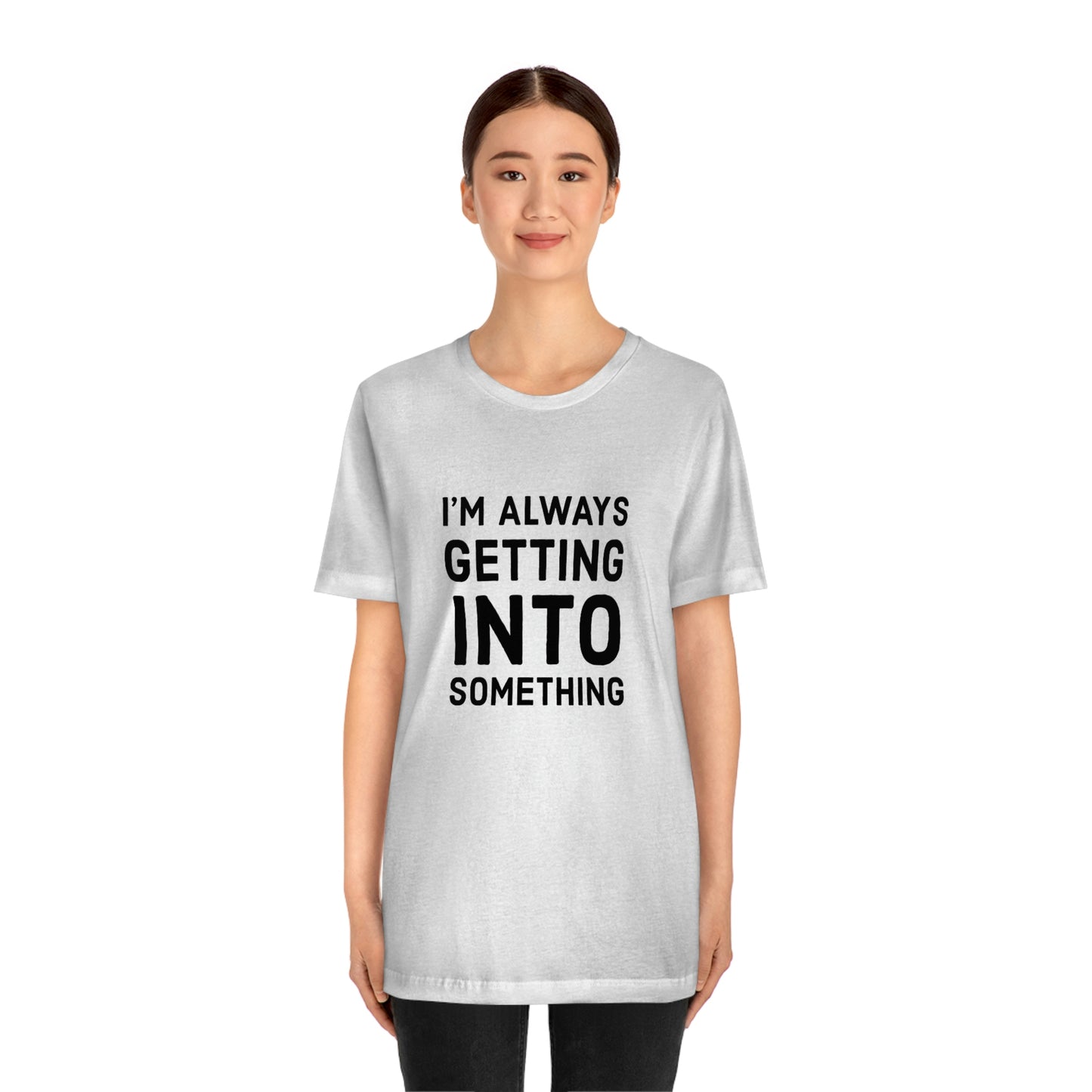 Getting Into Something Tee