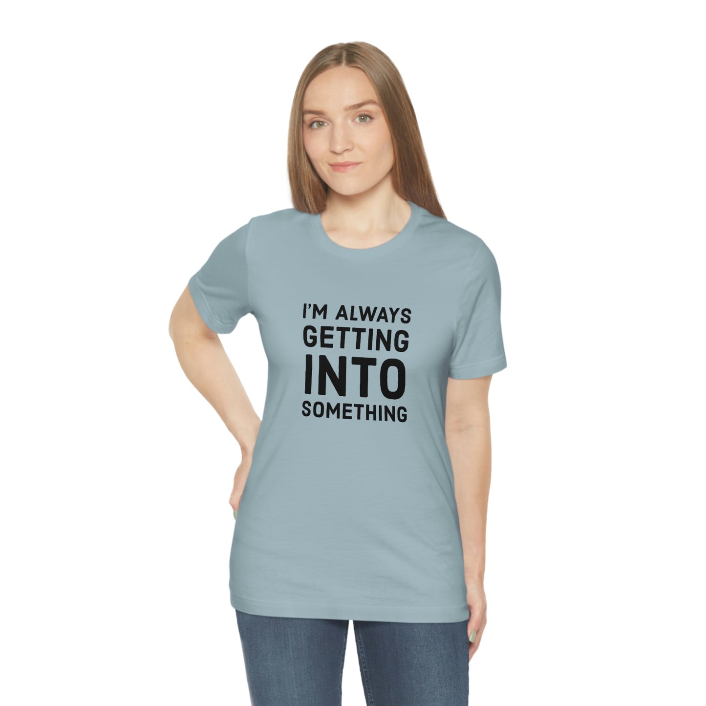 Getting Into Something Tee