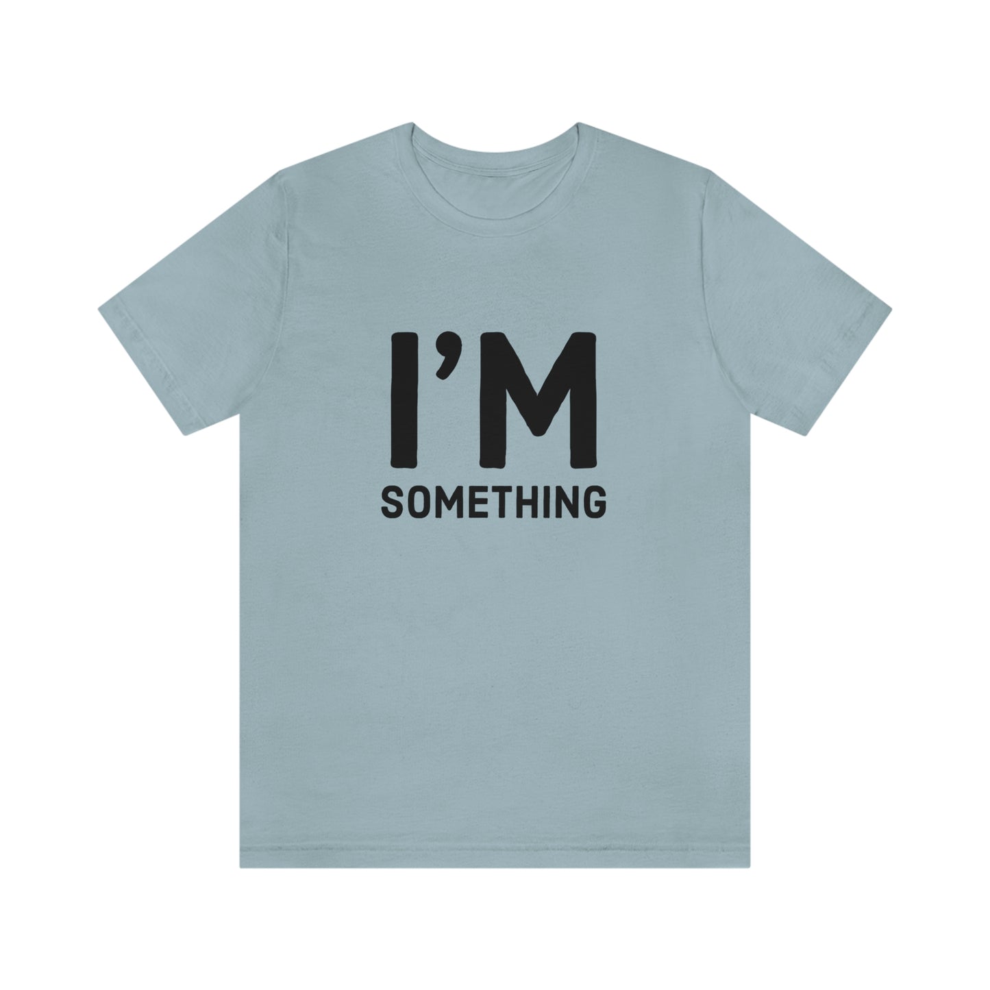 I’m Something Tee