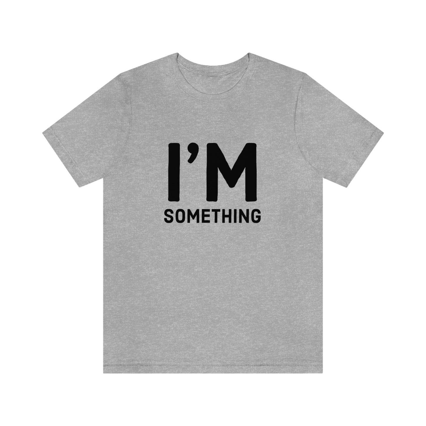 I’m Something Tee