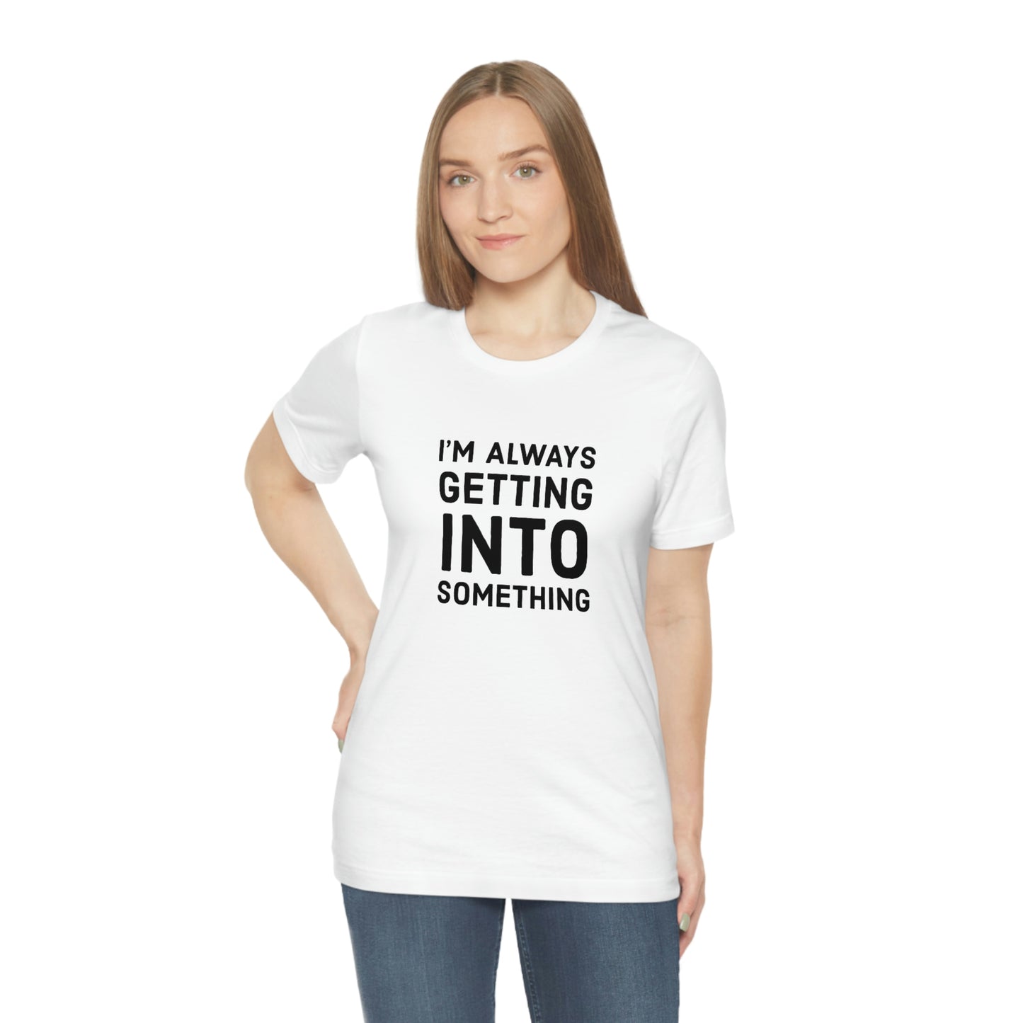 Getting Into Something Tee