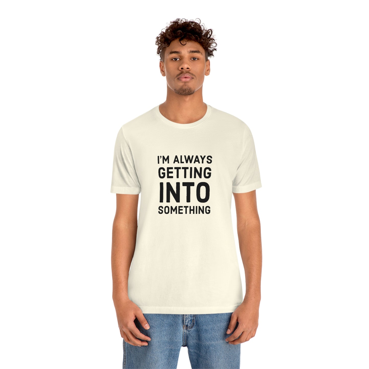 Getting Into Something Tee