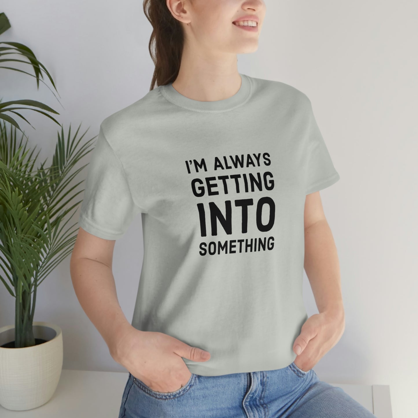 Getting Into Something Tee