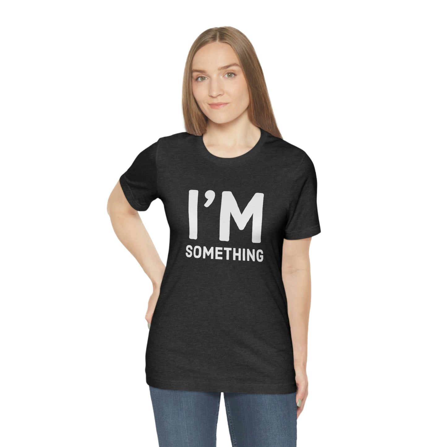 Women's I’m Something Tee