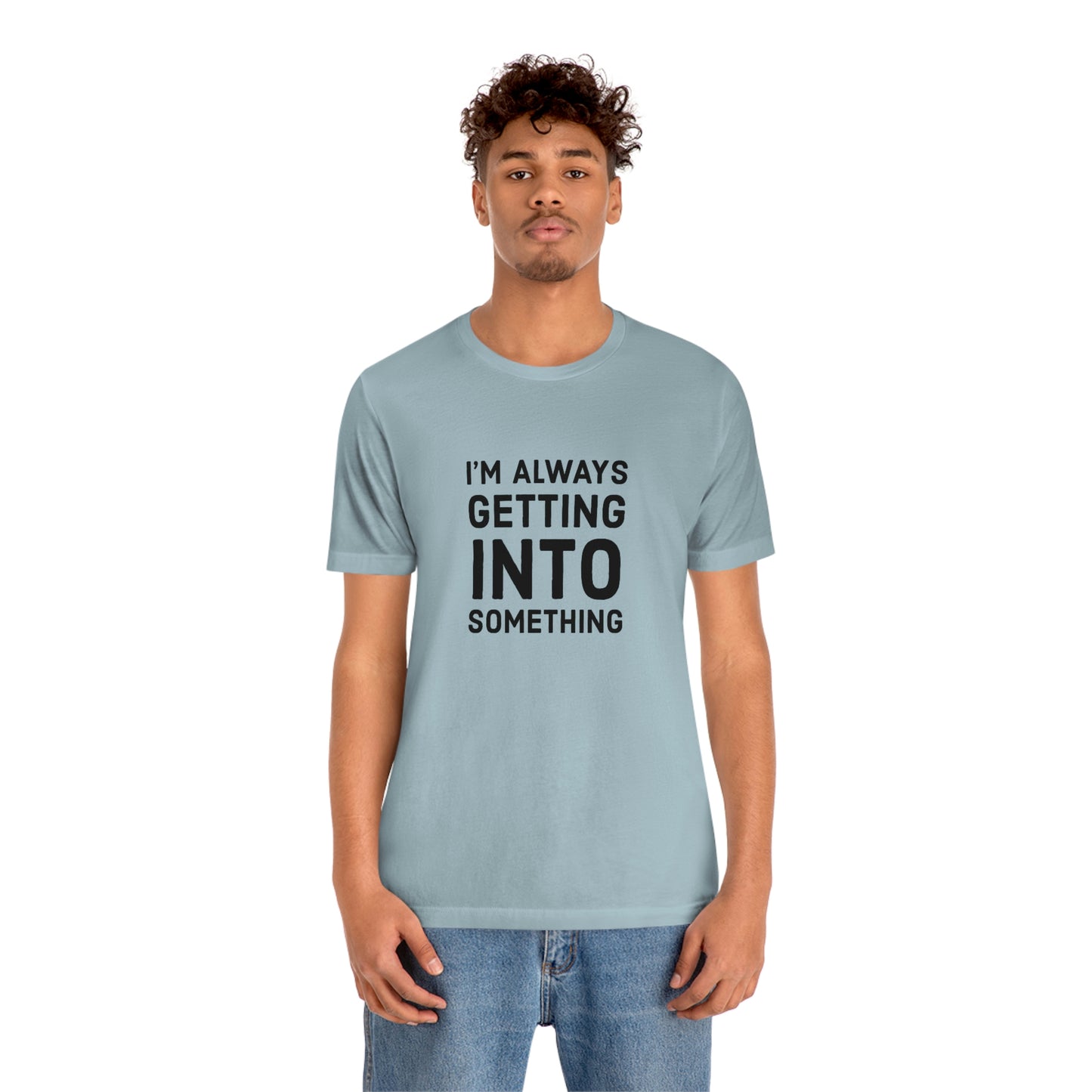 Getting Into Something Tee