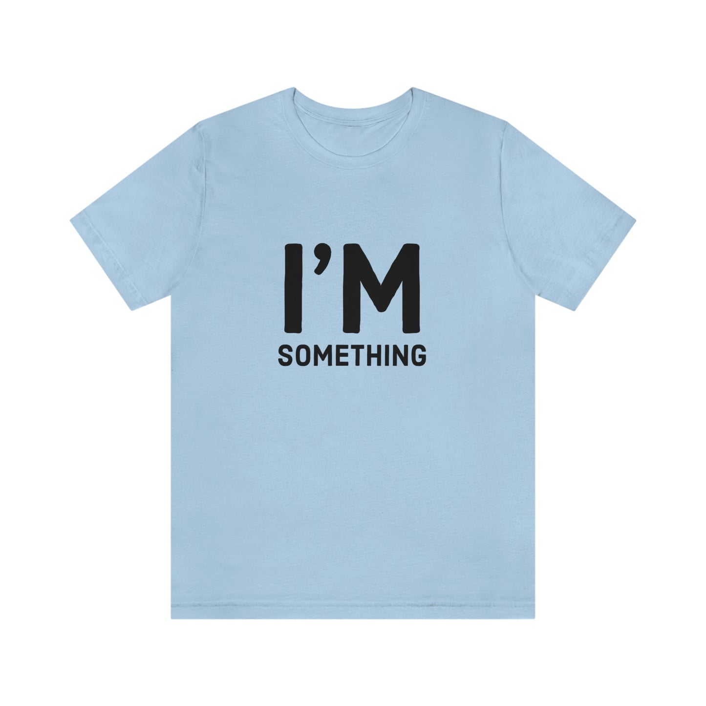 I’m Something Tee