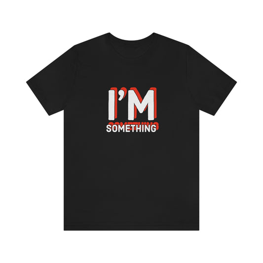 I’m Something Tee