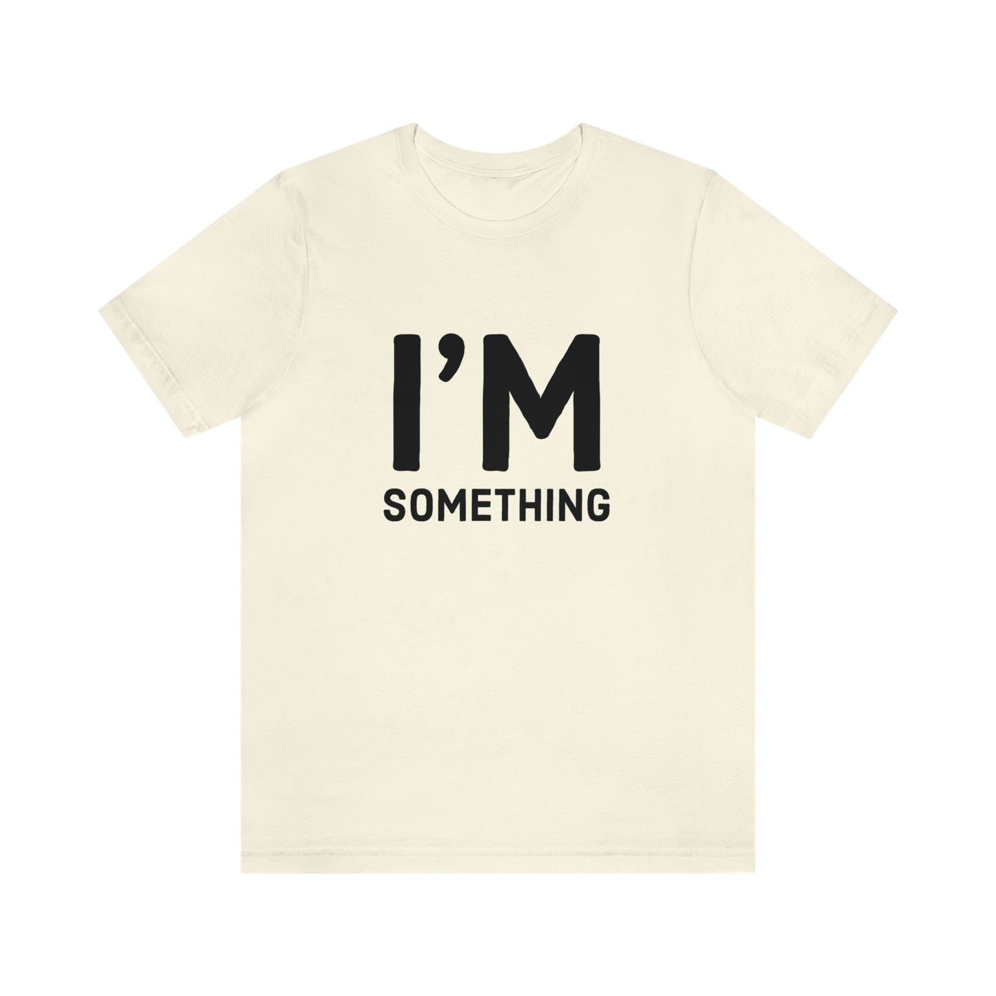 I’m Something Tee