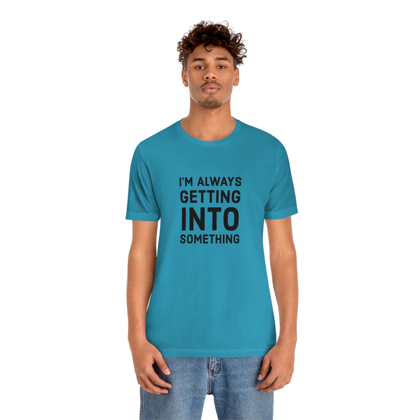 Getting Into Something Tee