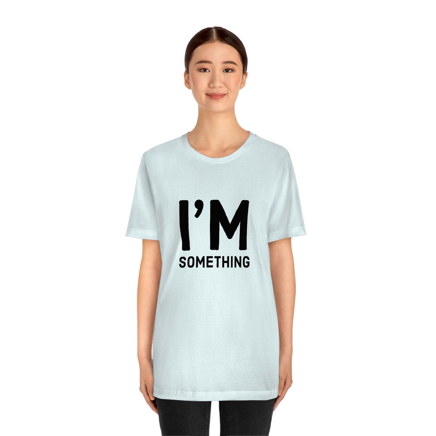 I’m Something Tee