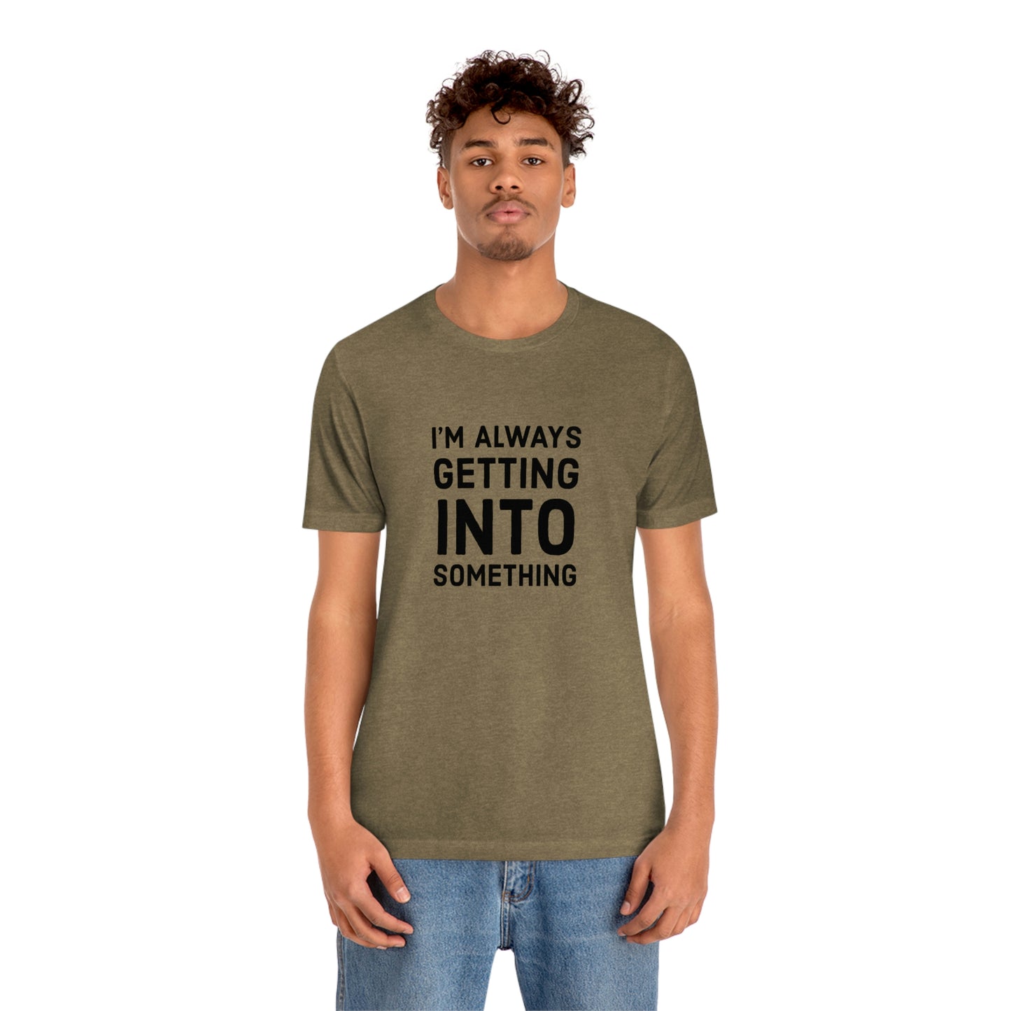 Getting Into Something Tee