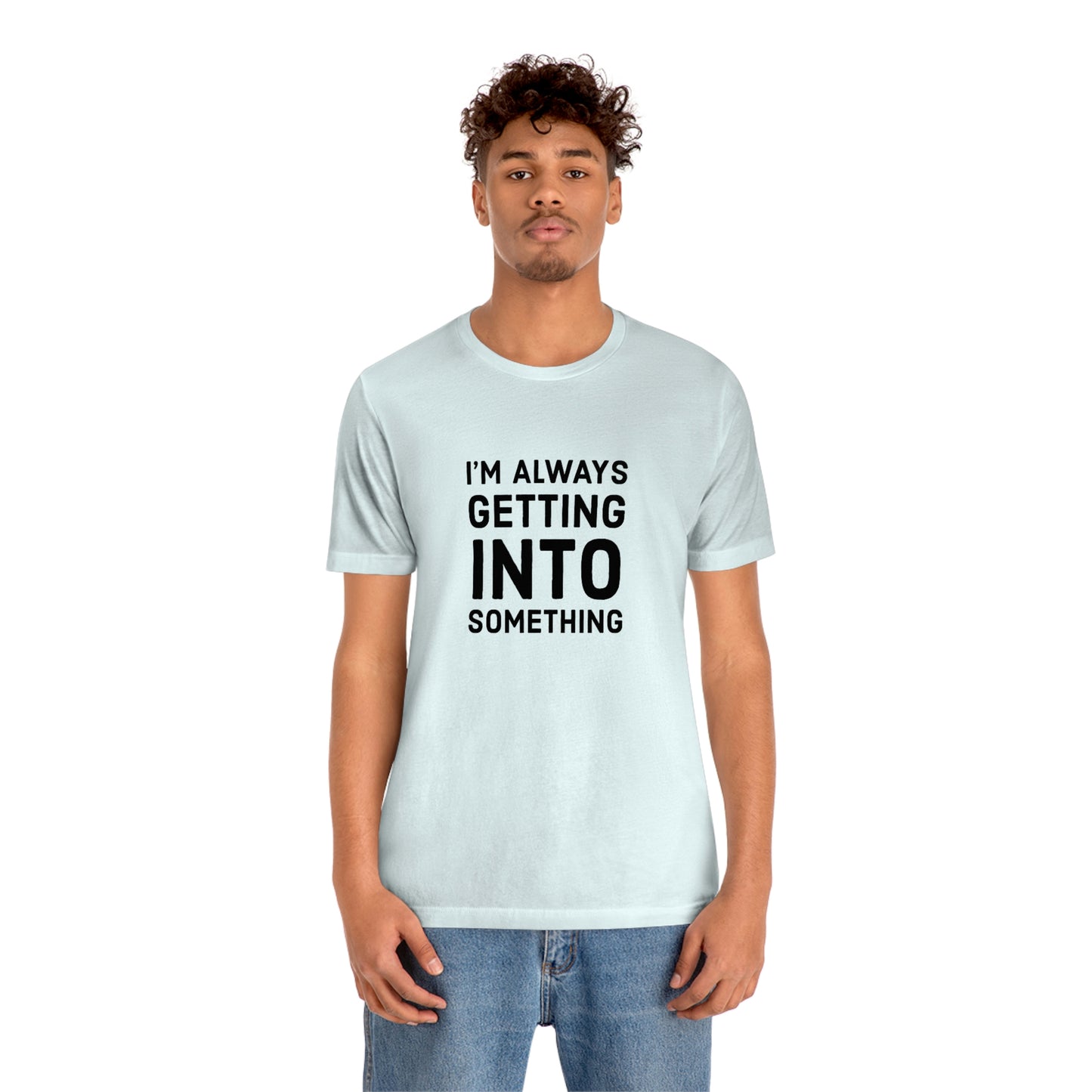 Getting Into Something Tee