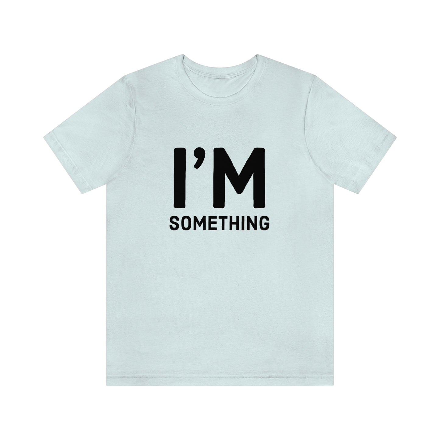 I’m Something Tee