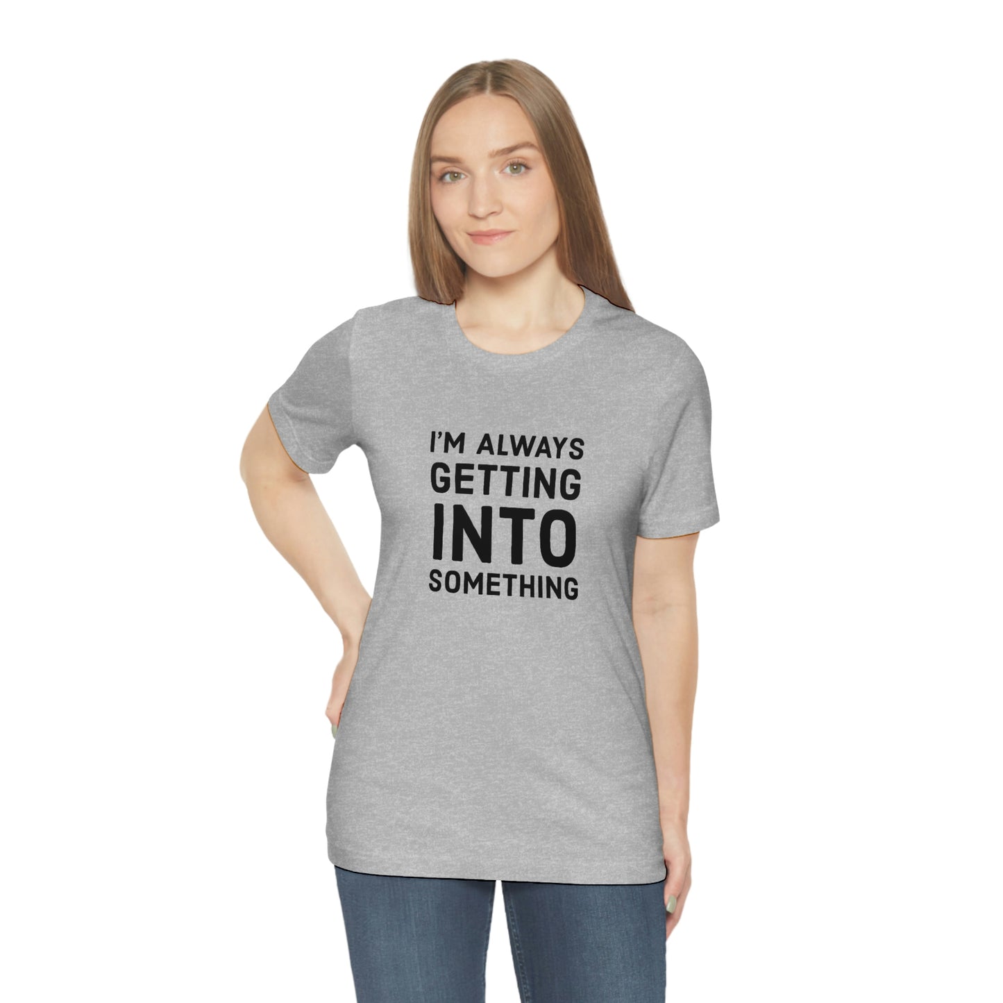 Getting Into Something Tee