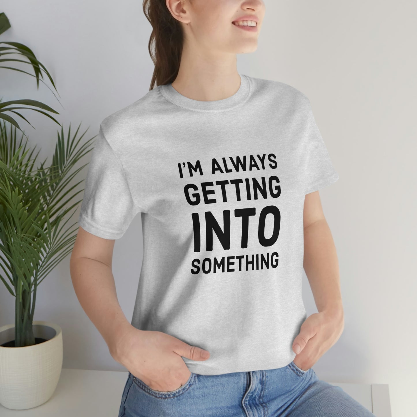 Getting Into Something Tee