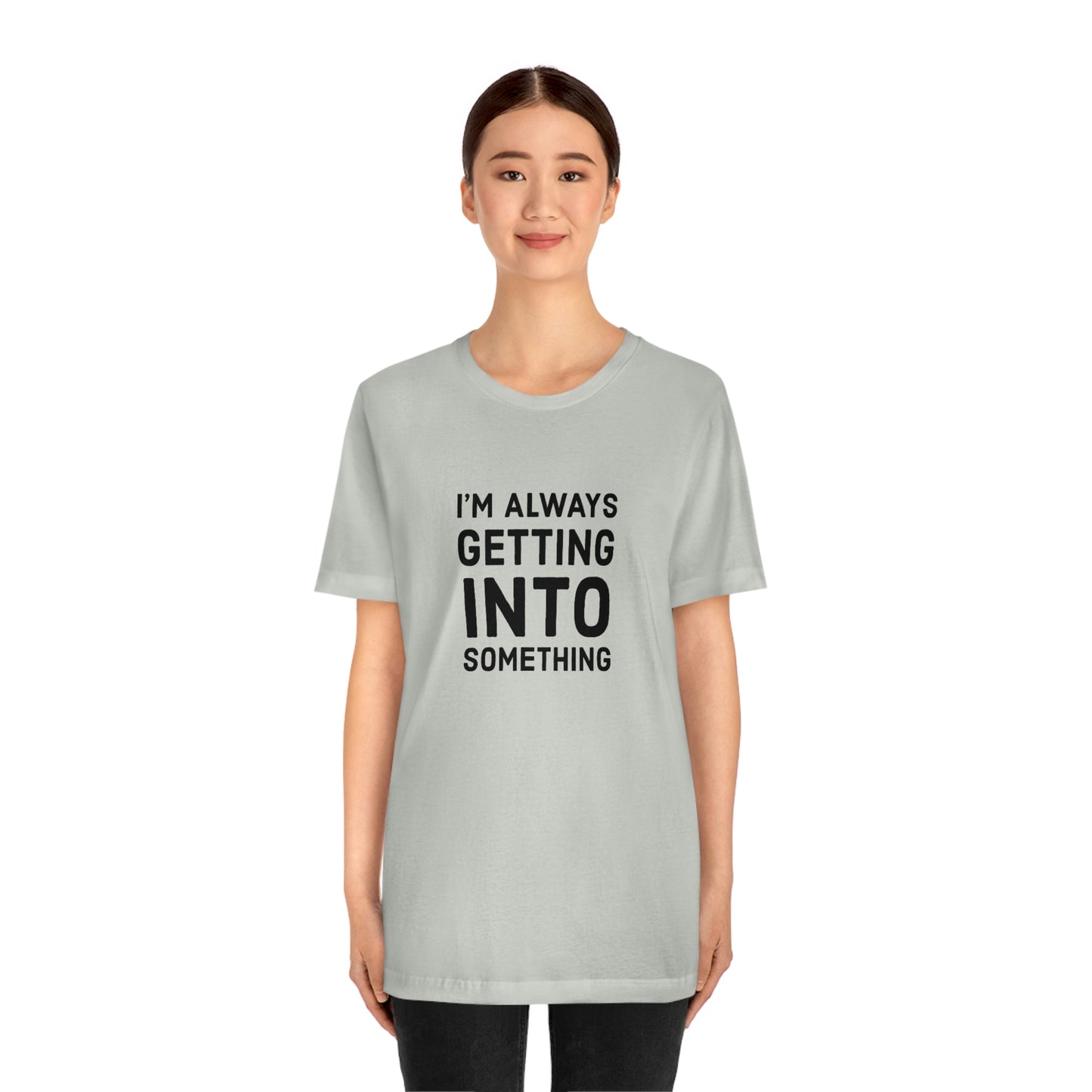 Getting Into Something Tee