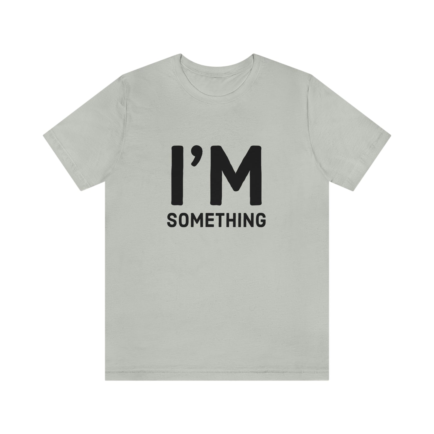 I’m Something Tee