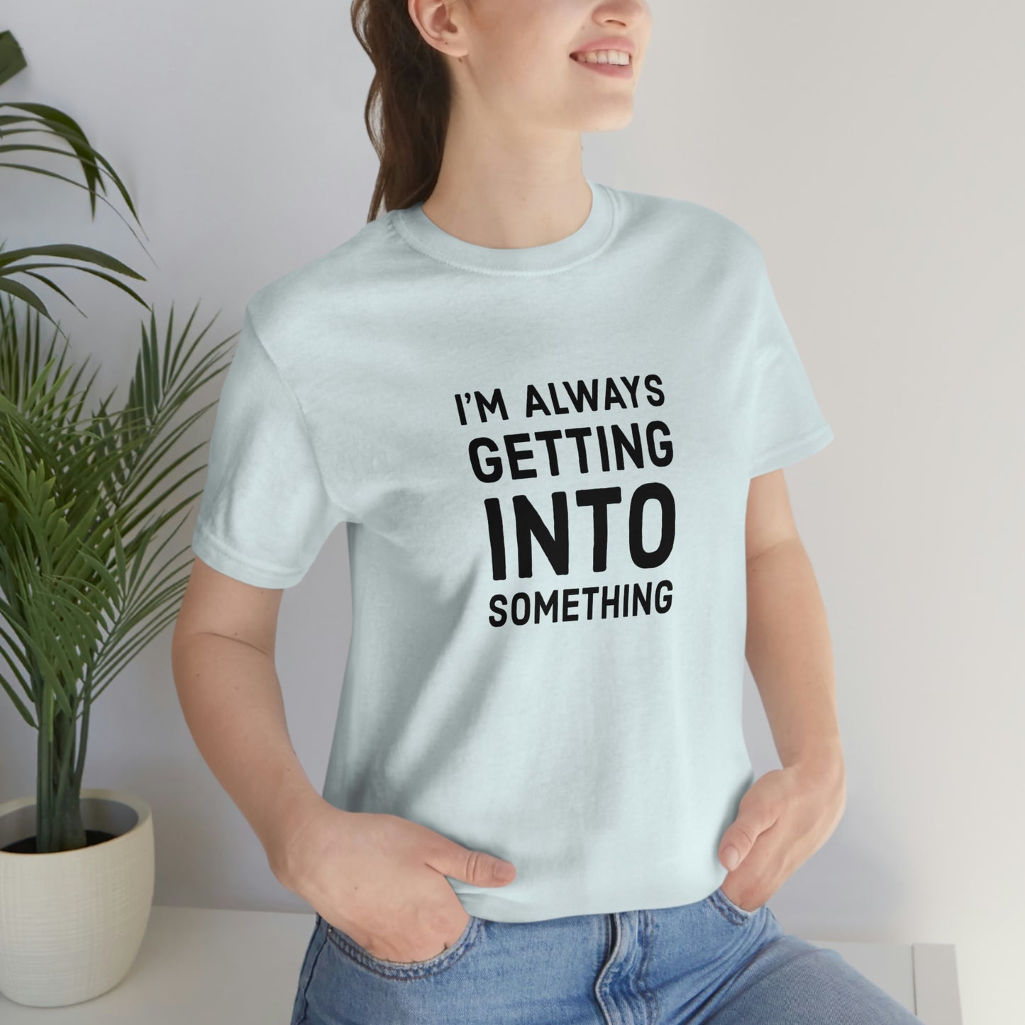 Getting Into Something Tee