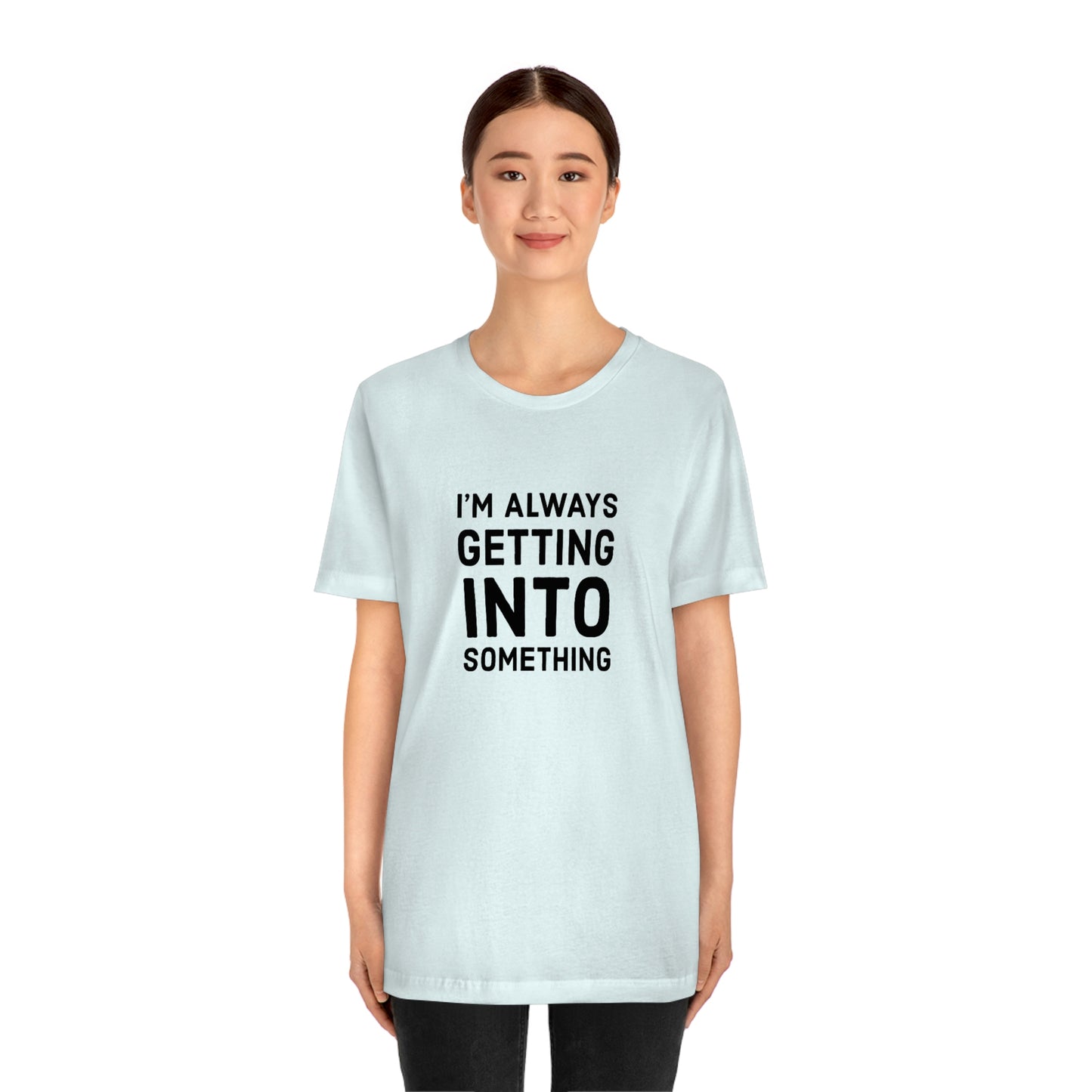 Getting Into Something Tee