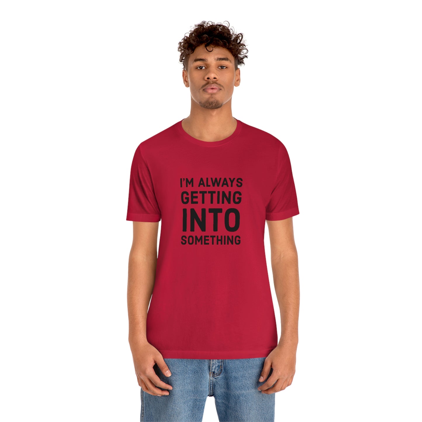 Getting Into Something Tee