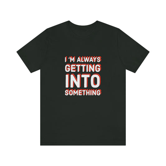 Getting Into Something Tee